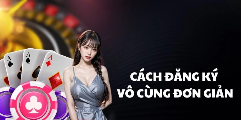 Cách đăng ký vô cùng đơn giản