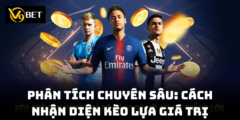 Kèo Lựa V9bet: Cách Nhận Diện Kèo Ngon Để Đặt Cược Chính Xác