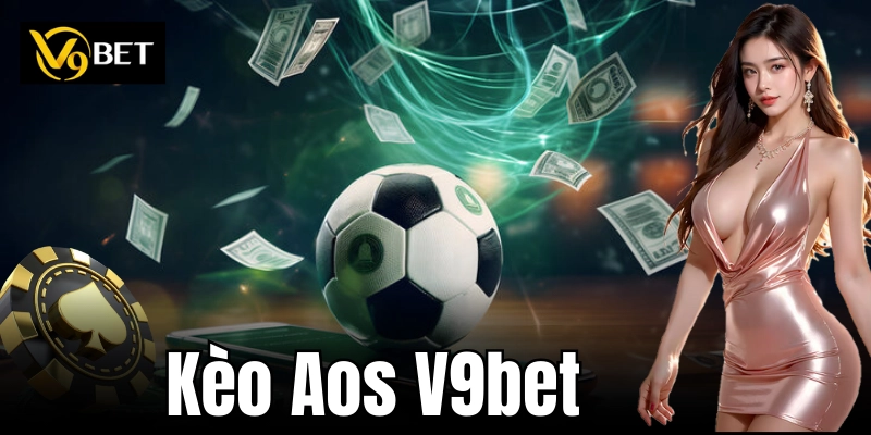 Kèo Aos V9bet – Dẫn Đầu Xu Hướng Cá Cược Thể Thao Hiện Nay!