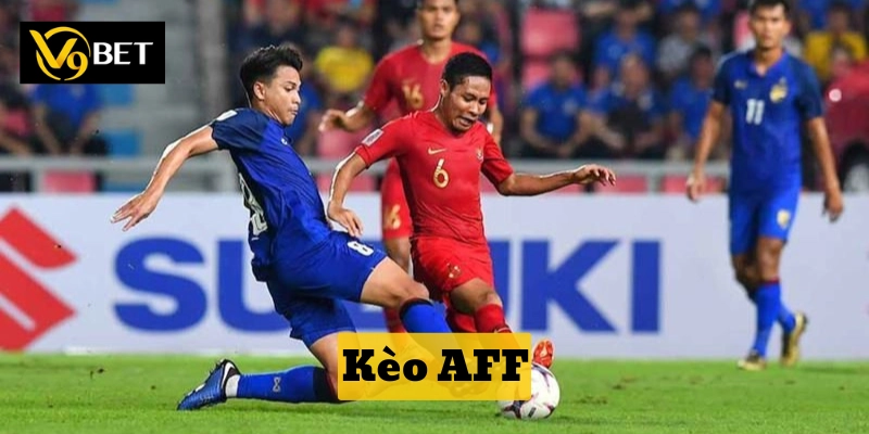 Kèo AFF Là Gì? Chiến Thuật Soi Kèo Ngon Ăn Từ Cao Thủ V9bet